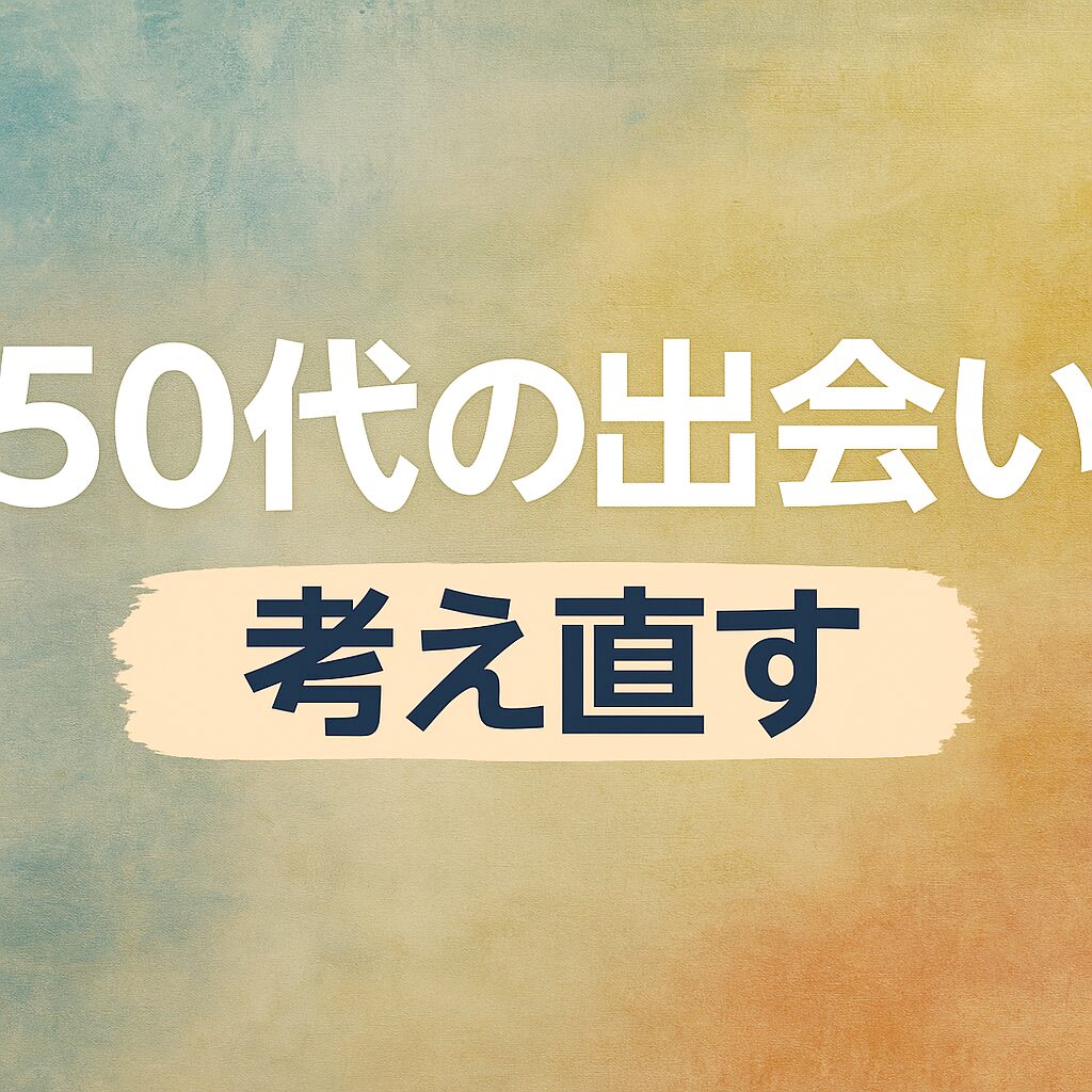 50代の出会い-考え直す